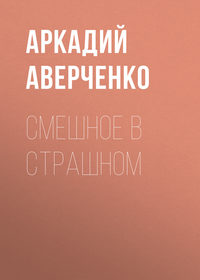 Аркадий Аверченко. Смешное в страшном