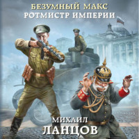 Михаил Ланцов. Безумный Макс. Ротмистр Империи
