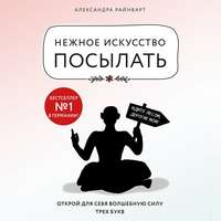 . Нежное искусство посылать. Открой для себя волшебную силу трех букв