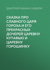 . Сказка про славного царя Гороха и его прекрасных дочерей царевну Кутафью и царевну Горошинку