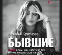 . Бывшие. Книга о том, как класть на тех, кто хотел класть на тебя