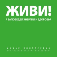 Ицхак Пинтосевич. Живи! 7 заповедей энергии и здоровья