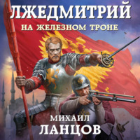 Михаил Ланцов. Лжедмитрий. Том 3. На железном троне