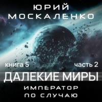 . Далекие миры. Император по случаю. Книга пятая. Часть вторая
