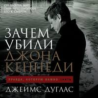 Джеймс Дуглас. Зачем убили Джона Кеннеди. Правда, которую важно знать