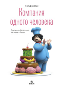 Пол Джарвис. Компания одного человека. Почему не обязательно расширять бизнес
