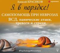 Алексей Красиков. Я в порядке! Самопомощь при неврозах: ВСД, панические атаки, тревоги и страхи