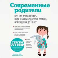 Сергей Бутрий. Современные родители. Все, что должны знать папа и мама о здоровье ребенка от рождения до 10 лет