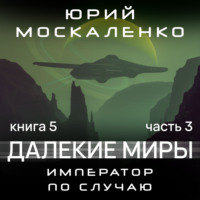 . Далекие миры. Император по случаю. Книга пятая. Часть третья