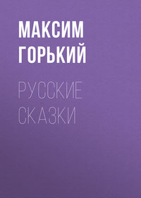 Максим Горький. Русские сказки