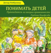 . Понимать детей. Путеводитель по теории привязанности Гордона Ньюфелда