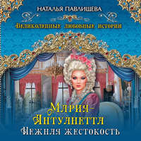 . Мария-Антуанетта. Нежная жестокость