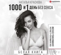 . 1000 и 1 день без секса. Белая книга. Чем занималась я, пока вы занимались сексом