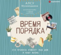 . Время порядка. Эти правила изменят ваш дом. И вашу жизнь