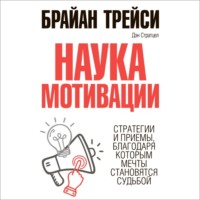 . Наука мотивации. Стратегии и приемы, благодаря которым мечты становятся судьбой