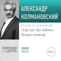 Александр Колмановский. Лекция-семинар «Еще раз про любовь»