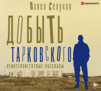 . Добыть Тарковского. Неинтеллигентные рассказы