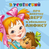 Эдуард Успенский. Про девочку Веру и обезьянку Анфису. Вера и Анфиса продолжаются