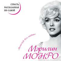 . Мэрилин Монро. Страсть, рассказанная ею самой