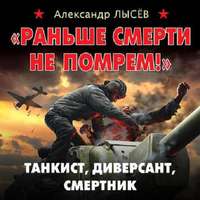 . «Раньше смерти не помрем!» Танкист, диверсант, смертник