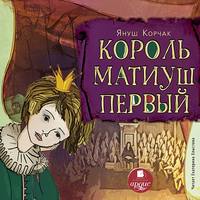 Януш Корчак. Король Матиуш Первый