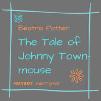 . The Tale of Johnny Town-Mouse