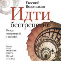 Евгений Водолазкин. Идти бестрепетно. Между литературой и жизнью