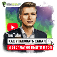 . Саммари на книгу «YouTube. Как упаковать канал и бесплатно выйти в топ». Роман Сергеев
