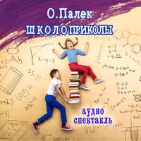 О. Палёк. Школоприколы. Аудиоспектакль