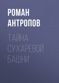 Роман Антропов. Тайна Сухаревой башни