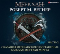 Роберт М. Вегнер. Сказания Меекханского пограничья. Каждая мертвая мечта. Часть 2
