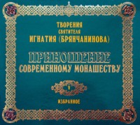 Святитель Игнатий (Брянчанинов). Приношение современному монашеству
