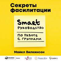 . Секреты фасилитации. SMART-руководство по работе с группами