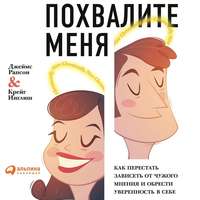 . Похвалите меня. Как перестать зависеть от чужого мнения и обрести уверенность в себе