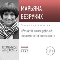 . Лекция «Развитие мозга ребенка. Что помогает и что мешает»