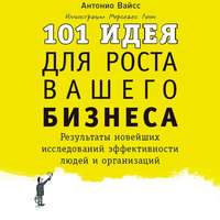 . 101 идея для роста вашего бизнеса. Результаты новейших исследований эффективности людей и организаций
