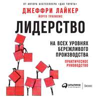 Джеффри Лайкер. Лидерство на всех уровнях бережливого производства. Практическое руководство