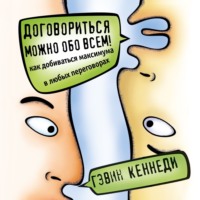 . Договориться можно обо всем! Как добиваться максимума в любых переговорах