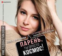 . Парень, ты просто Космос! Как понравиться себе, ей и ее маме. Знакомство, флирт и отношения #МетодВастиковой
