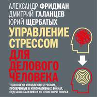 . Управление стрессом для делового человека. Технологии управления стрессом, проверенные в корпоративных войнах, судебных баталиях и жестких переговорах