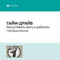 . Ключевые идеи книги: Тайм-драйв. Как успевать жить и работать. Глеб Архангельский