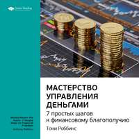 . Ключевые идеи книги: Мастерство управления деньгами: 7 простых шагов к финансовому благополучию. Тони Роббинс