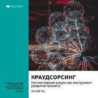 . Ключевые идеи книги: Краудсорсинг. Коллективный разум как инструмент развития бизнеса. Джефф Хау