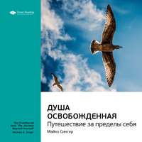 . Ключевые идеи книги: Душа освобожденная. Путешествие за пределы себя. Майкл Сингер