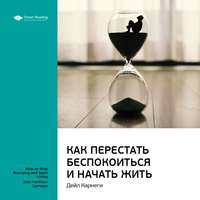 . Ключевые идеи книги: Как перестать беспокоиться и начать жить. Дейл Карнеги