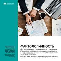 . Ключевые идеи книги: Фактологичность: десять причин, почему наши суждения о мире ошибочны и почему дела лучше, чем мы думаем. Ханс Рослинг, Анна Рослинг Ренлунд, Ола Рослинг