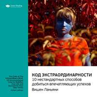 . Ключевые идеи книги: Код экстраординарности. 10 нестандартных способов добиться впечатляющих успехов. Вишен Лакьяни