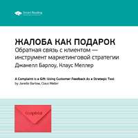 . Ключевые идеи книги: Жалоба как подарок. Обратная связь с клиентом – инструмент маркетинговой стратегии. Джанелл Барлоу, Клаус Меллер