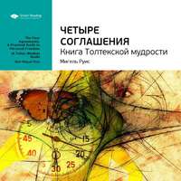 . Ключевые идеи книги: Четыре соглашения. Книга Толтекской мудрости. Мигель Руис