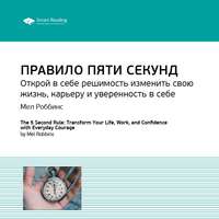 . Ключевые идеи книги: Правило пяти секунд. Открой в себе решимость изменить свою жизнь, карьеру и уверенность в себе. Мел Роббинс